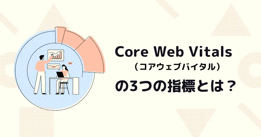 Googleの検索アルゴリズムに組み込まれたCore Web Vitalsの3つの指標とは？