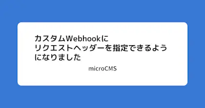 カスタムWebhookにリクエストヘッダーを追加できるようになりました