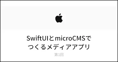 【第1回】SwiftUIとmicroCMSでつくるiOSメディアアプリ - セットアップと一覧画面の表示