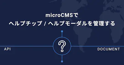 microCMSでヘルプチップ / ヘルプモーダルを管理する
