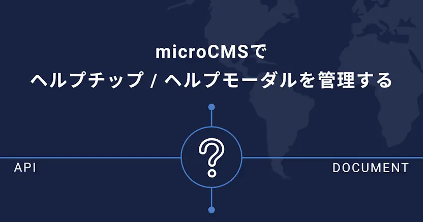 microCMSでヘルプチップ / ヘルプモーダルを管理する