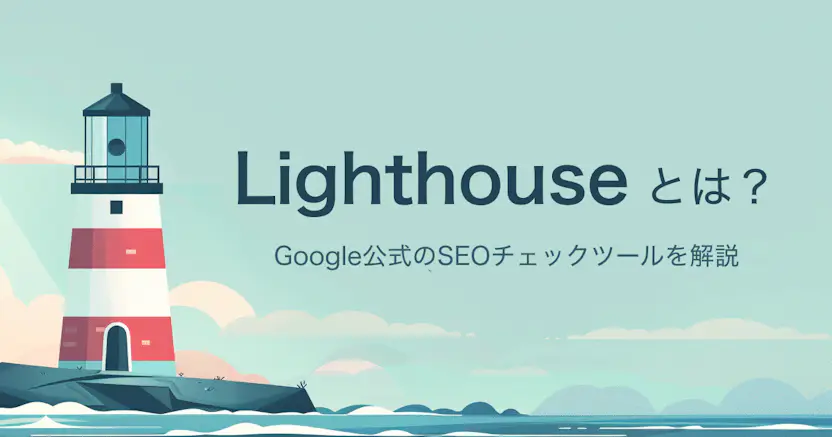 Lighthouseとは？Google公式SEOツールの機能と改善法を解説！