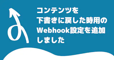 コンテンツを下書きに戻した時専用のWebhook設定を追加しました