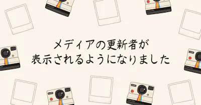 メディアの更新者が表示されるようになりました