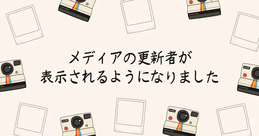 メディアの更新者が表示されるようになりました