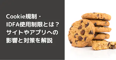 Cookie規制・IDFA使用制限とは？サイトやアプリへの影響と対策を解説