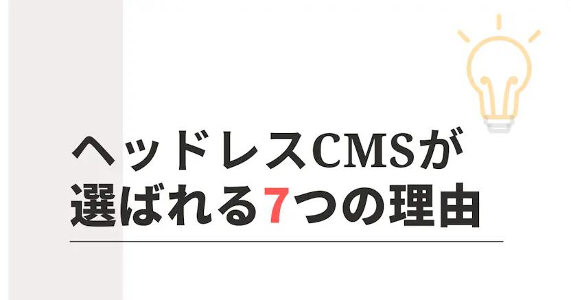 なぜヘッドレスCMSを選ぶのか？ヘッドレスCMSが選定される7つの理由
