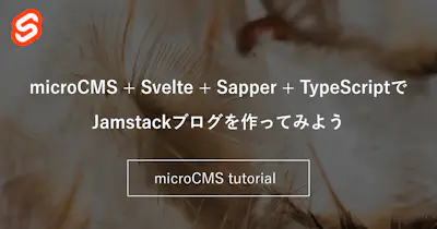 microCMS + Svelte + Sapper + TypeScriptでJamstackブログを作ってみよう