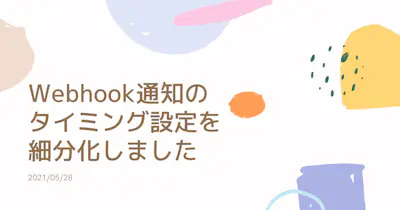 Webhook通知のタイミングを細かく指定できるようになりました