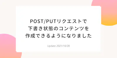 POST/PUTリクエストで下書き状態のコンテンツを作成できるようになりました
