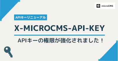 APIキーをX-MICROCMS-API-KEYへとリニューアルしました。