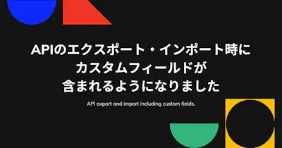 APIスキーマのエクスポート・インポート時にカスタムフィールドが含まれるようになりました