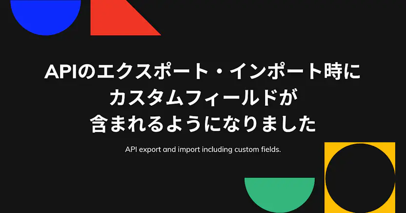 APIスキーマのエクスポート・インポート時にカスタムフィールドが含まれるようになりました