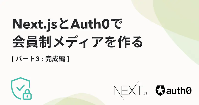 Next.jsとAuth0で会員制メディアを作る【3. 完成編】