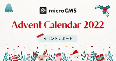 【イベントレポート】microCMS Advent Calendar 2022