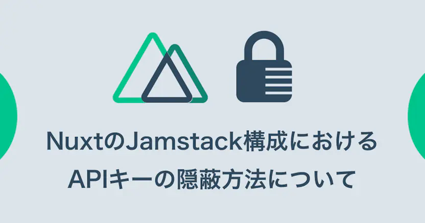 NuxtのJamstack構成におけるAPIキーの隠蔽方法について