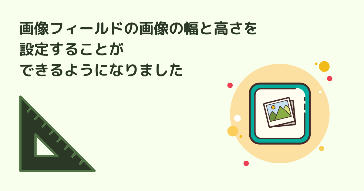 画像フィールドの画像の幅と高さを設定することができるようになりました Microcmsブログ