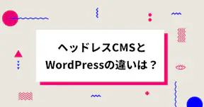 ヘッドレスCMSとWordPressの違いは？それぞれのメリット・デメリットも併せて解説！